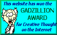 This website has won the GADZILLION AWARD for Creative Thought on the Internet