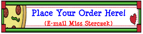 Place Your Order Here! E-mail Miss Sterczek