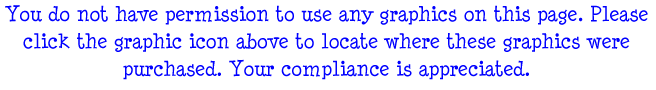 You do not have permission to use any graphics on this page. Please click the graphic icon above to locate where these graphics were purchased. Your compliance is appreciated.