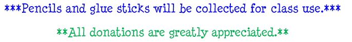 Pencils and glue sticks will be collected for class use. All donations are greatly appreciated.
