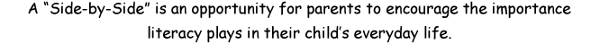 A Side-by-Side is an opportunity for parents to encourage the importance literacy plays in their child's everyday life.