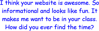 I think your website is awesome. So informational and looks like fun. It makes me want to be in your class. How did you ever find the time?