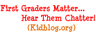 First Graders Matter... Hear Them Chatter! - kidblog.org