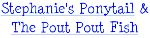 Stephanie's Ponytail & The Pout Pout Fish